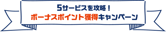 5サービスを攻略！ボーナスポイント獲得キャンペーン